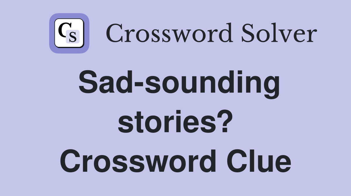 Sad-sounding stories? Crossword Clue