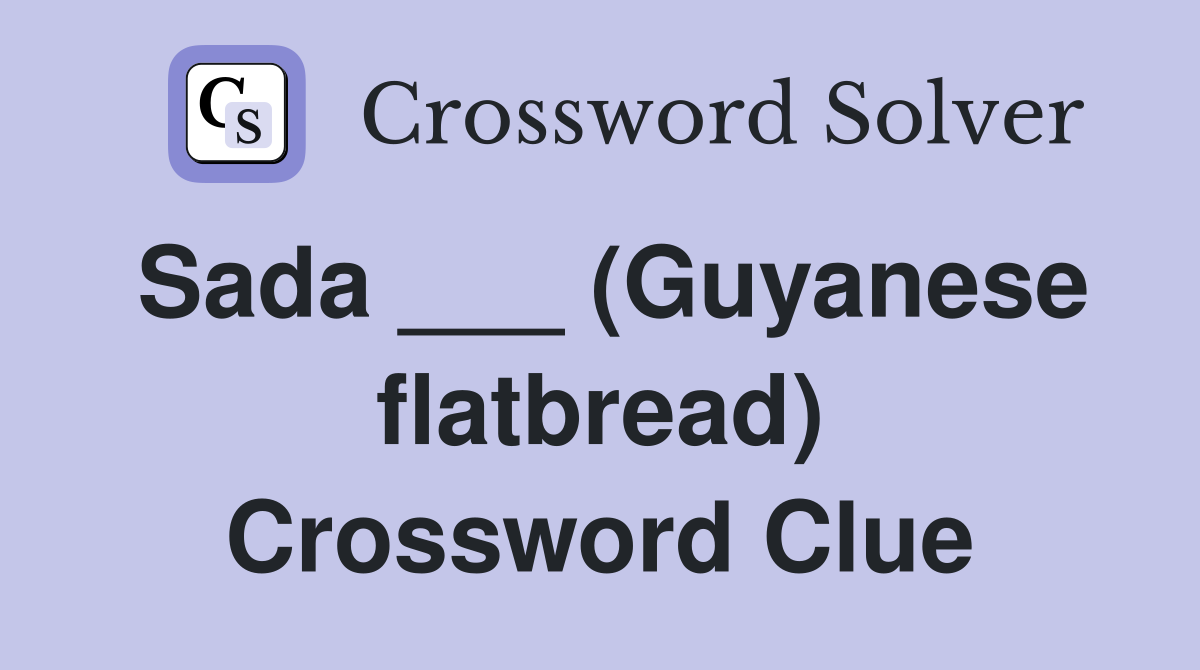 Sada ___ (Guyanese flatbread) Crossword Clue