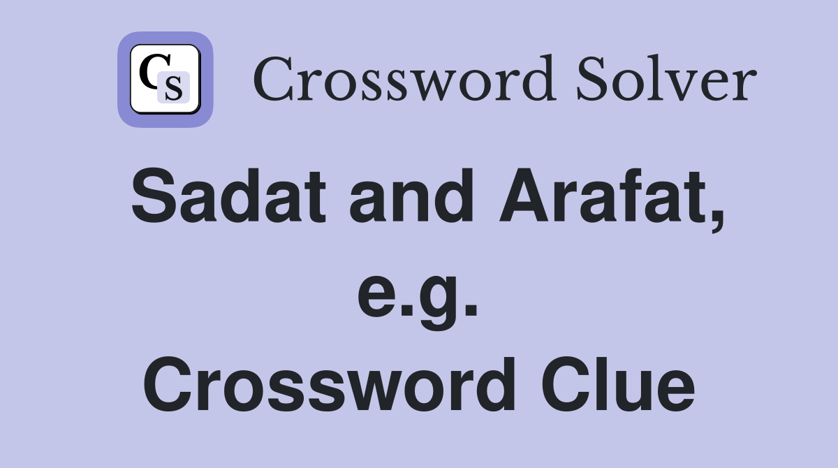Sadat and Arafat, e.g. Crossword Clue