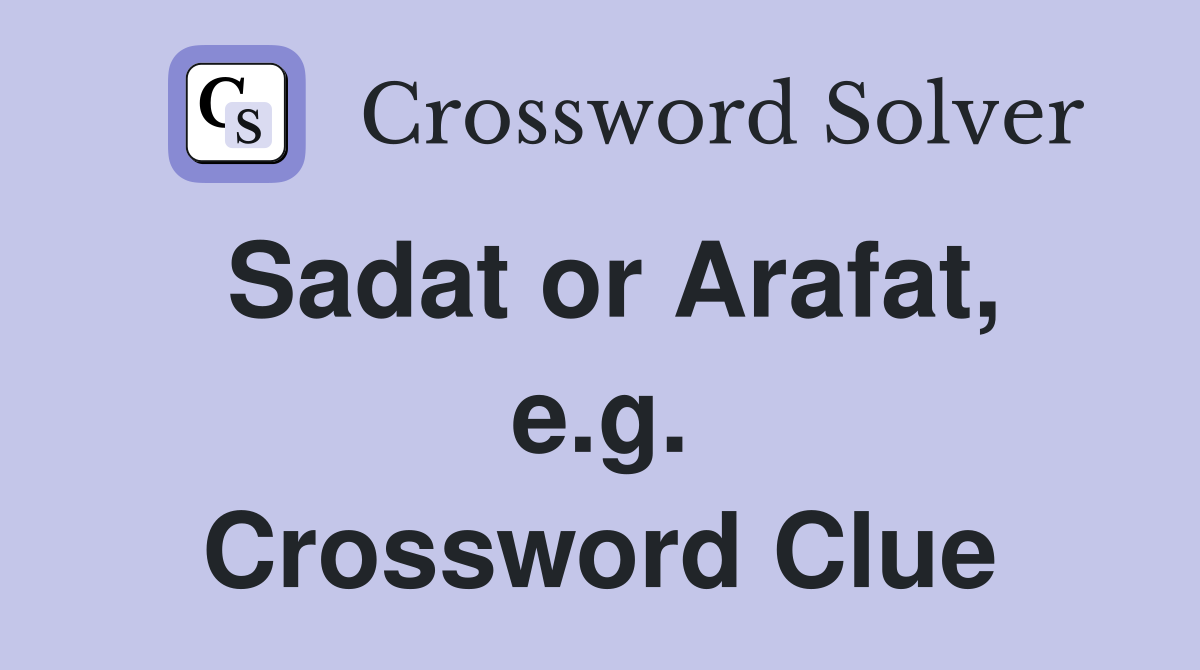 Sadat or Arafat, e.g. Crossword Clue