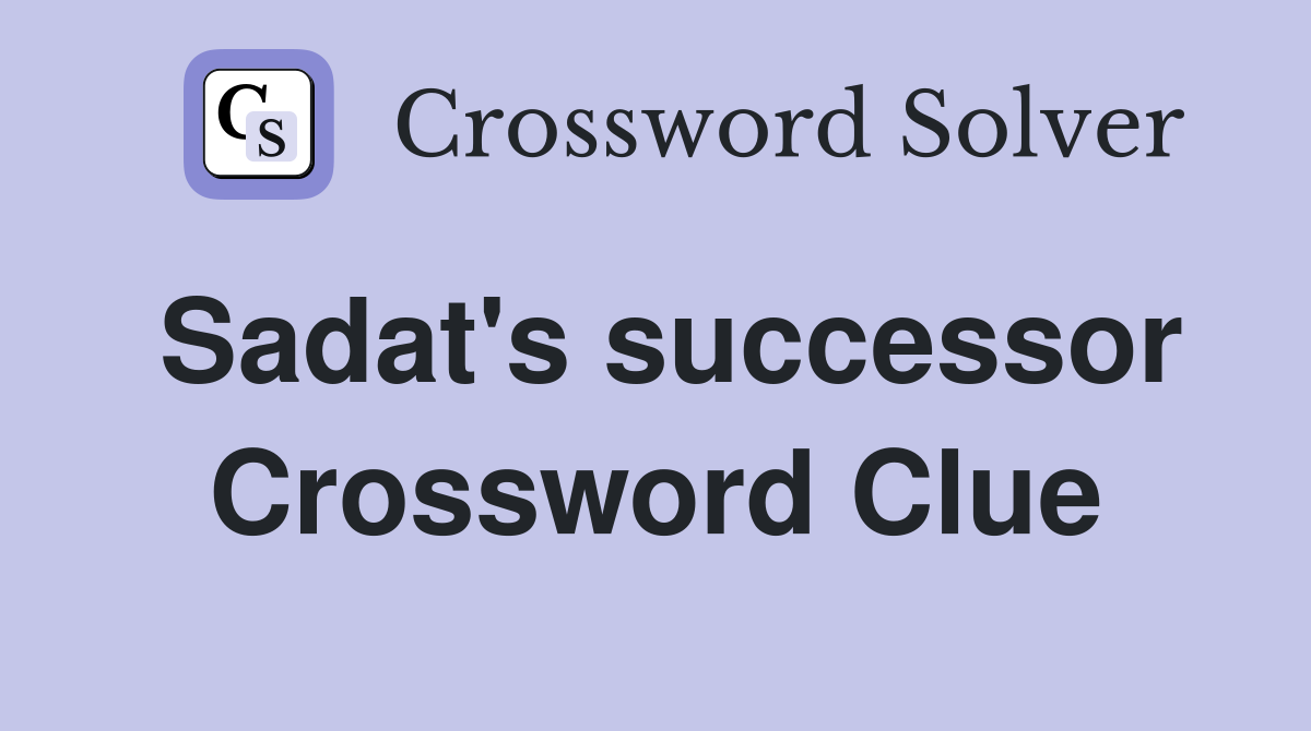 Sadat's successor Crossword Clue