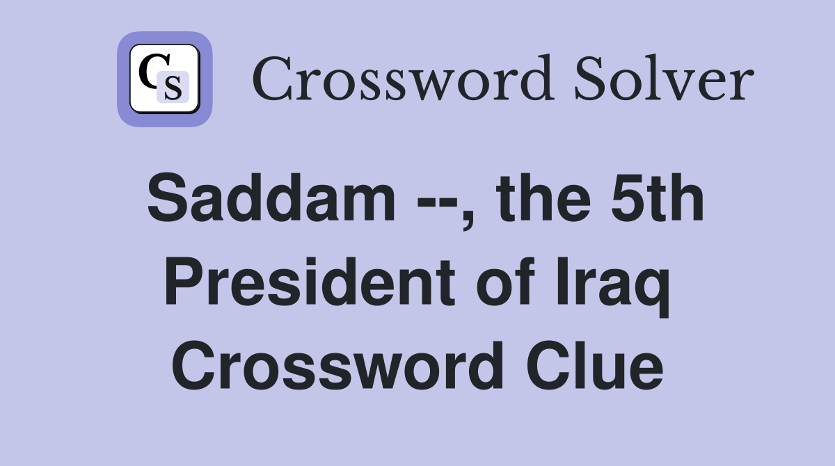 Saddam --, the 5th President of Iraq Crossword Clue