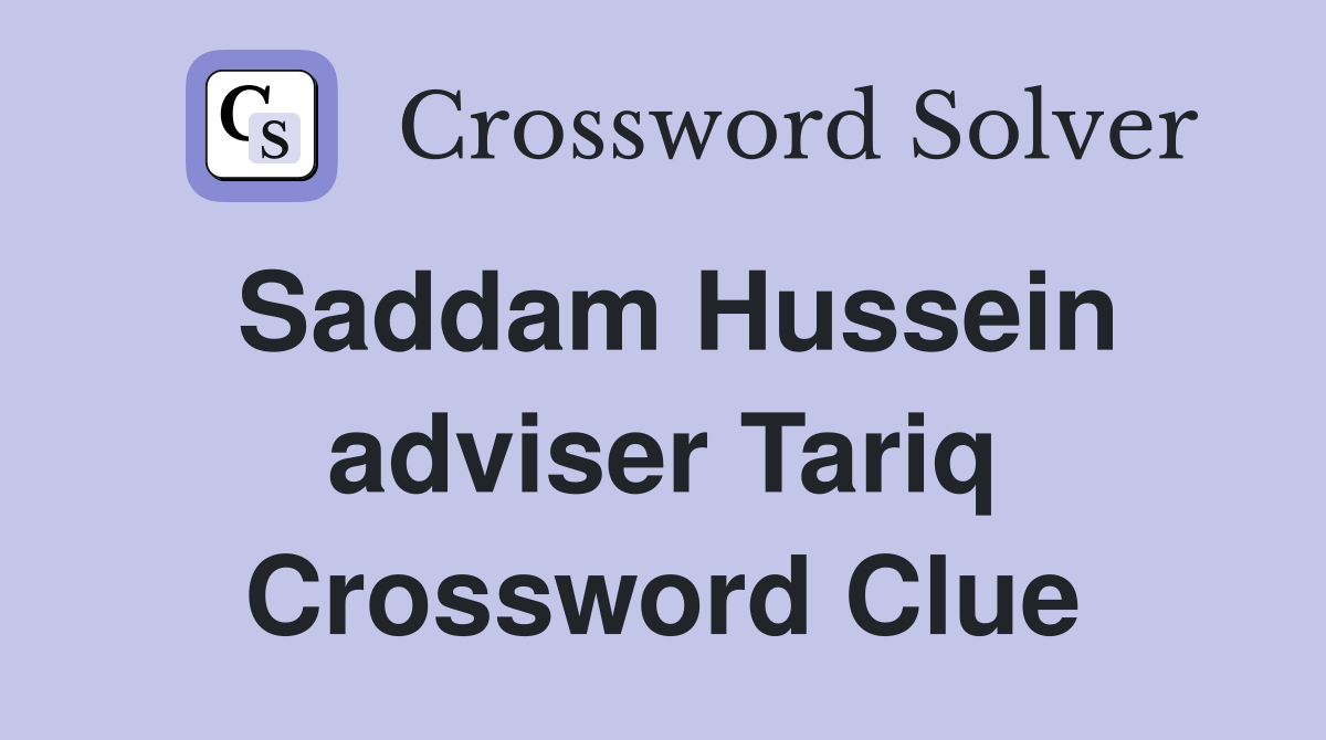 Saddam Hussein adviser Tariq Crossword Clue