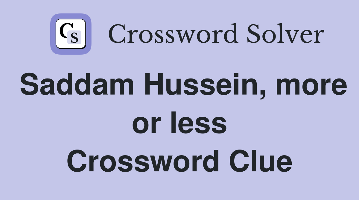 Saddam Hussein, more or less Crossword Clue