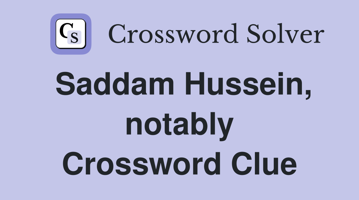 Saddam Hussein, notably Crossword Clue