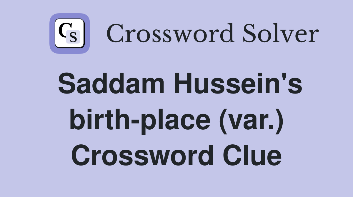 Saddam Hussein's birth-place (var.) Crossword Clue
