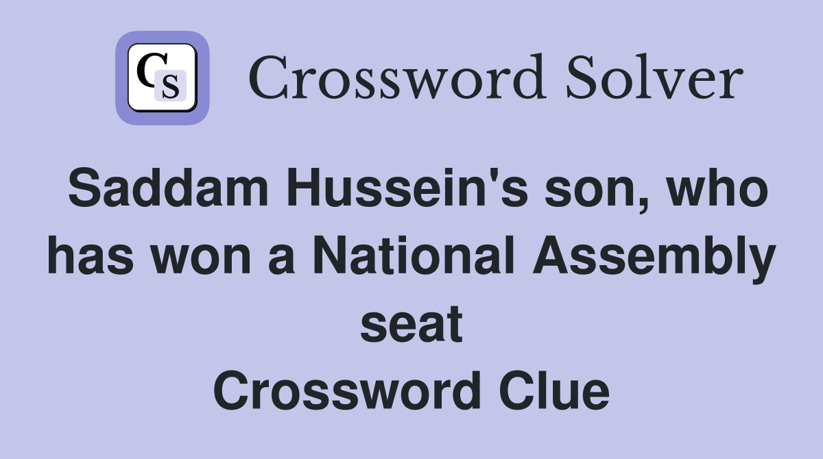 Saddam Hussein's son, who has won a National Assembly seat Crossword Clue