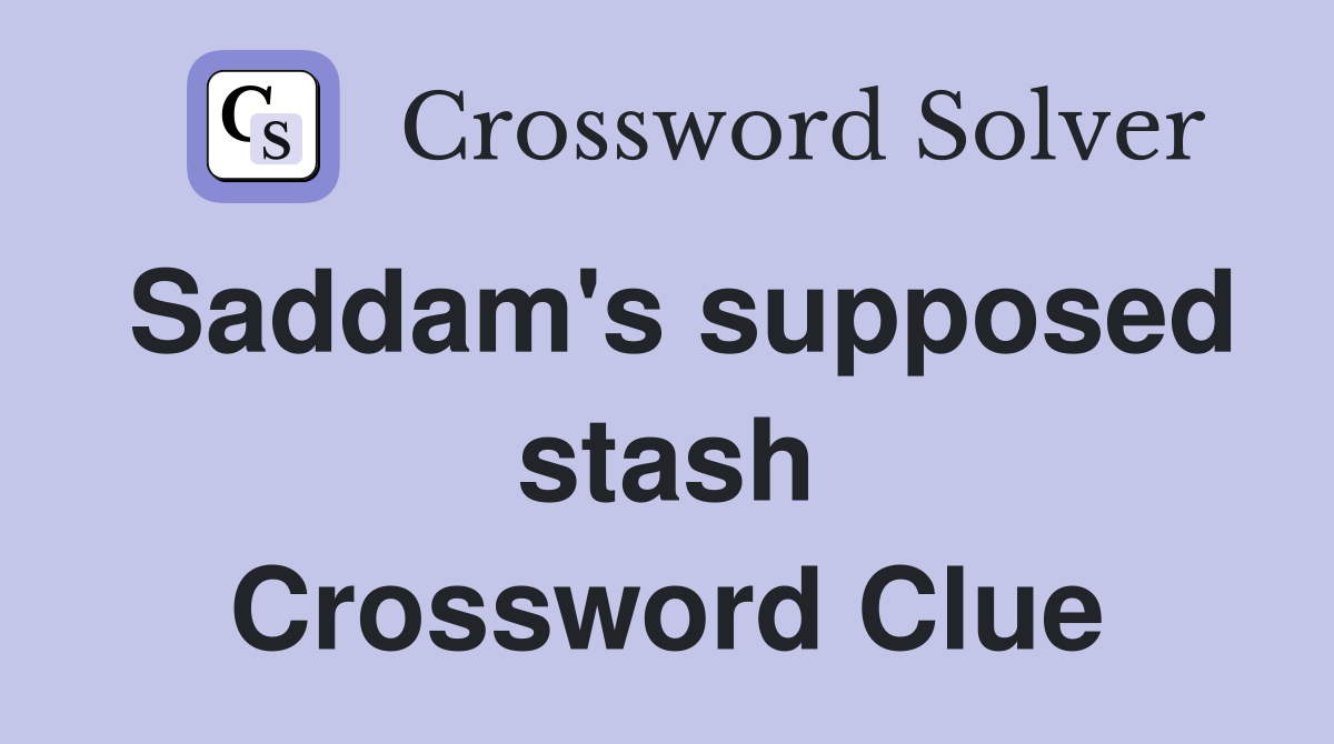 Saddam's supposed stash Crossword Clue