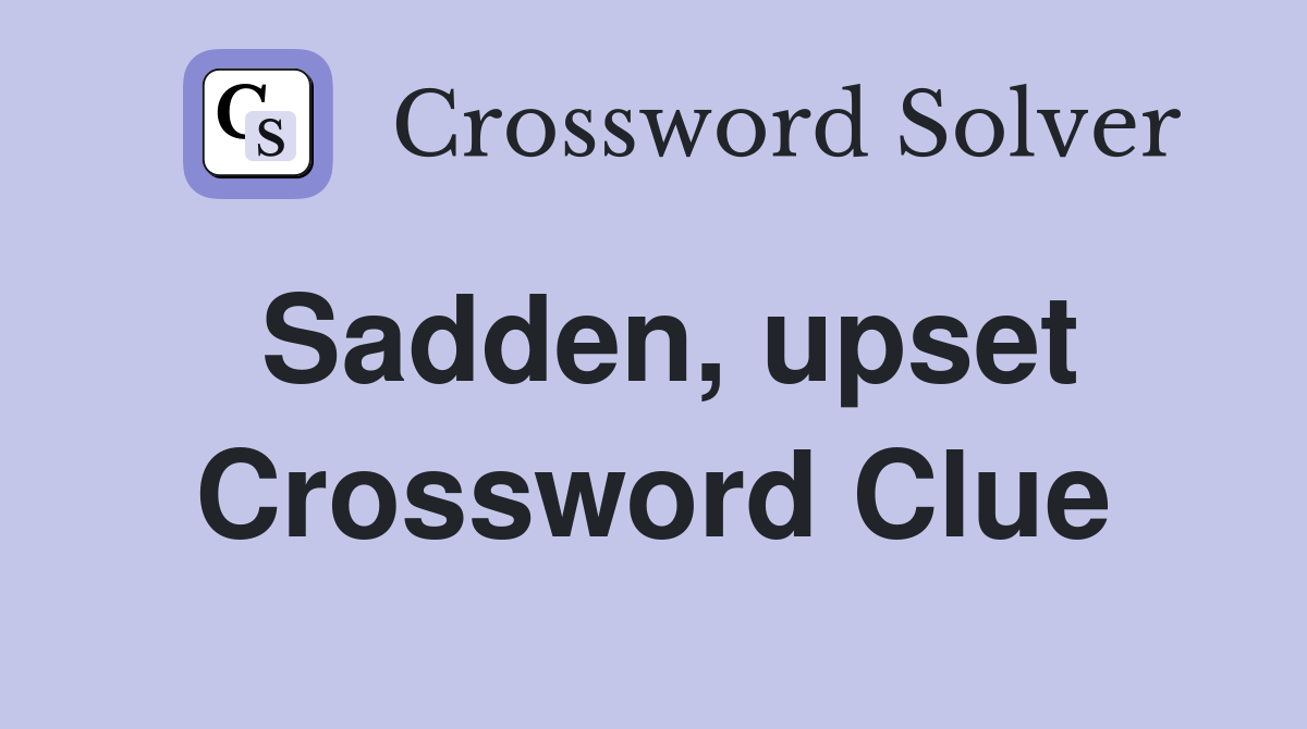 Sadden, upset Crossword Clue