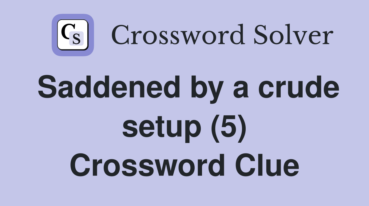 Saddened by a crude setup (5) Crossword Clue