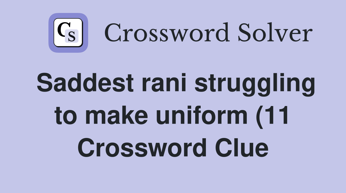 Saddest rani struggling to make uniform (11) Crossword Clue Answers Saddest rani struggling to make uniform (11) Crossword Clue Answers