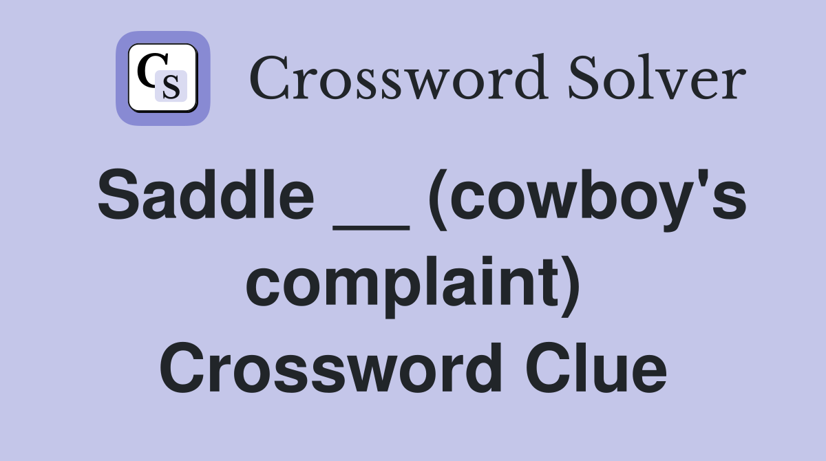 Saddle __ (cowboy's complaint) Crossword Clue