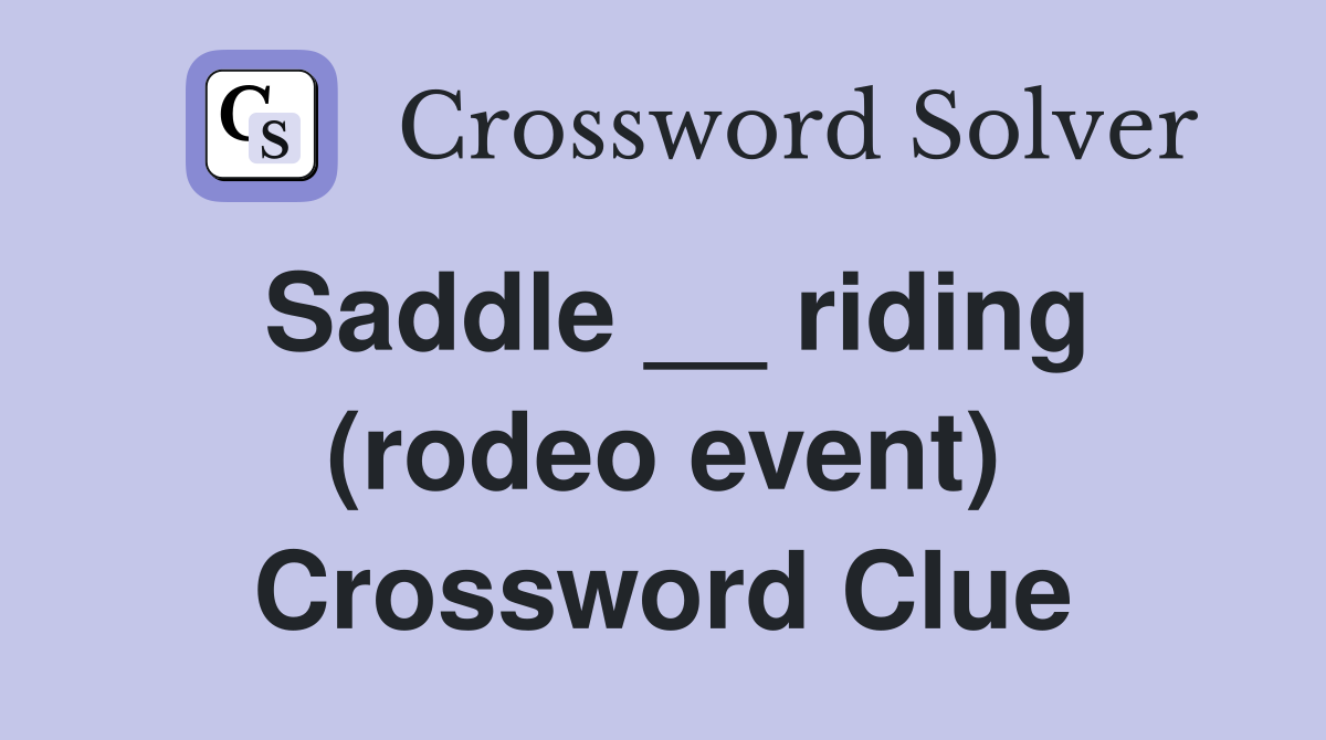 Saddle __ riding (rodeo event) Crossword Clue