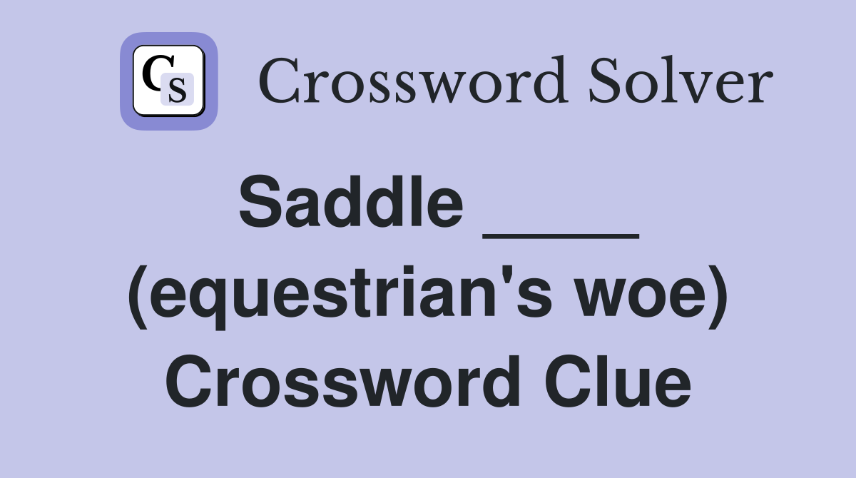 Saddle ____ (equestrian's woe) Crossword Clue