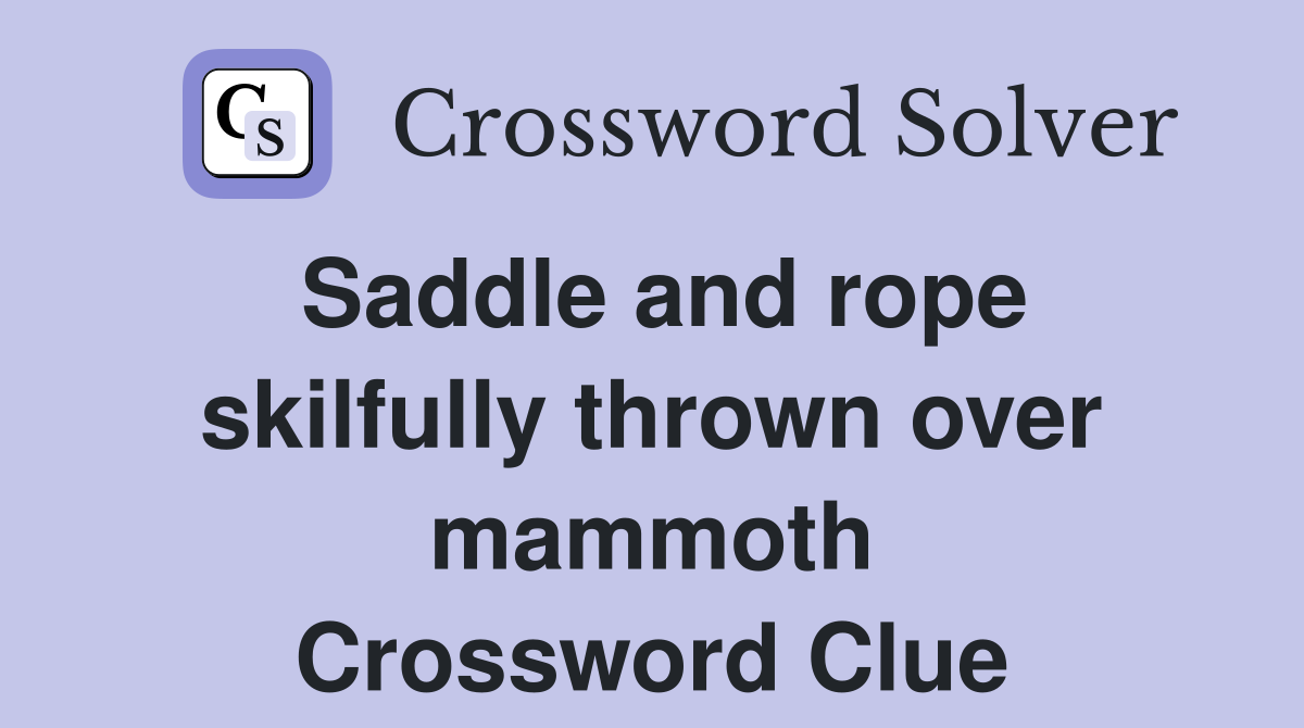 Saddle and rope skilfully thrown over mammoth Crossword Clue