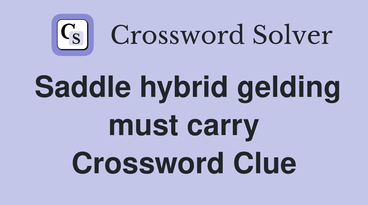 Saddle hybrid gelding must carry Crossword Clue