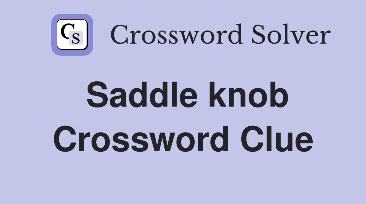 Saddle knob Crossword Clue
