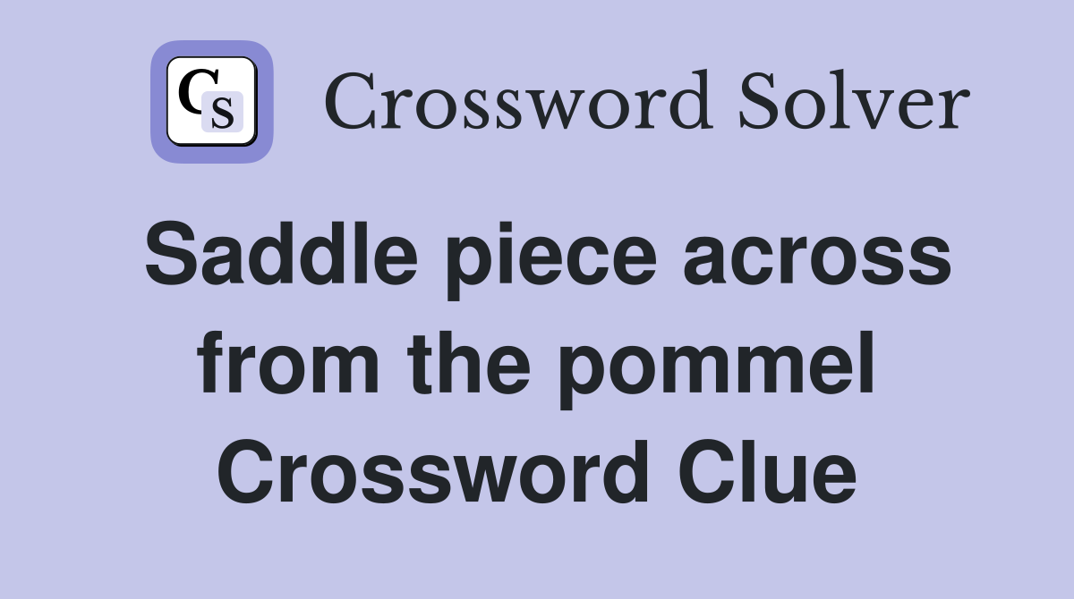 Saddle piece across from the pommel Crossword Clue