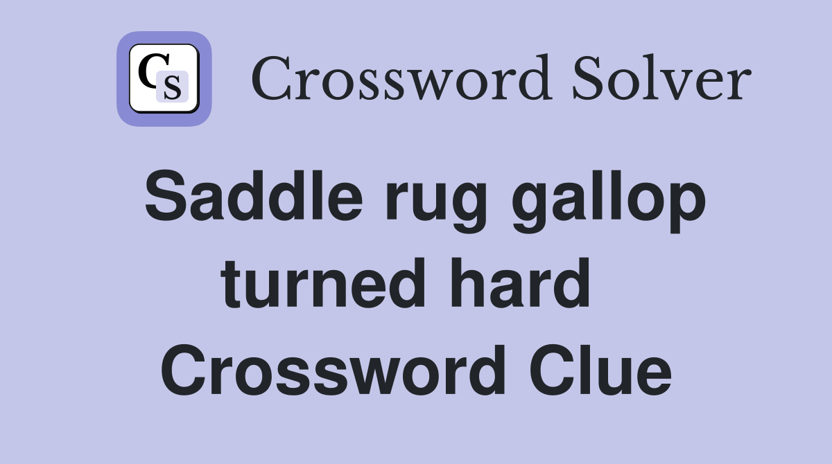 Saddle rug gallop turned hard  Crossword Clue