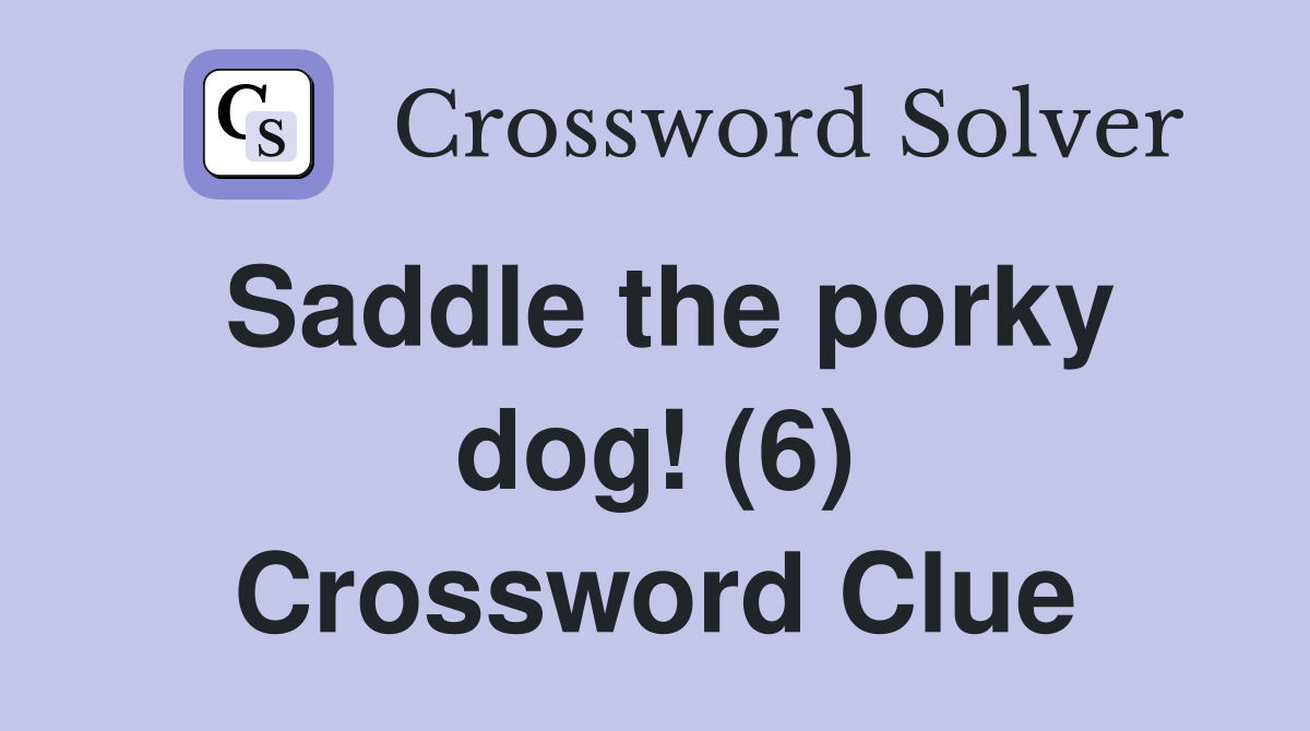 Saddle the porky dog! (6) Crossword Clue