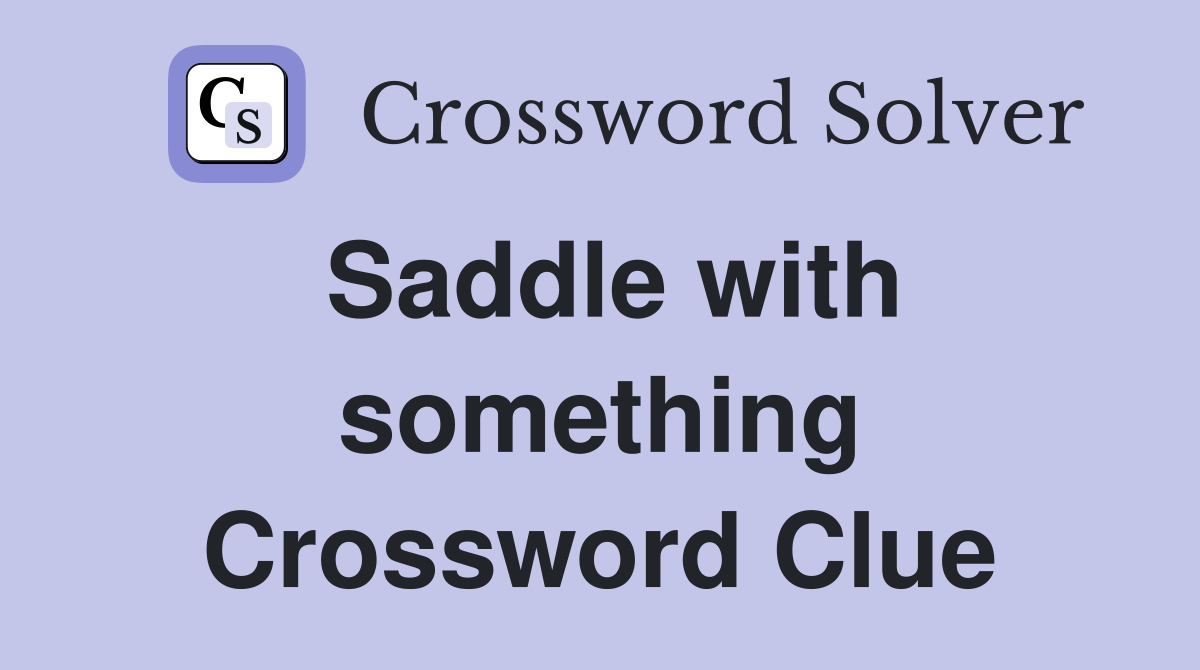 Saddle with something Crossword Clue