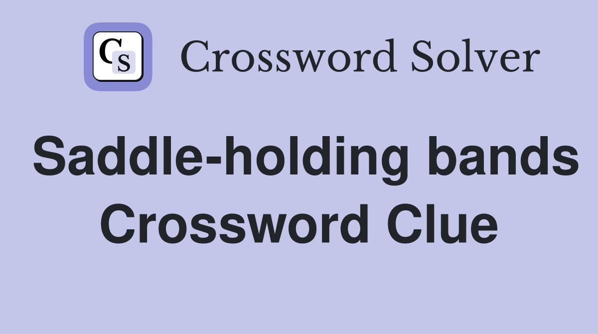 Saddle-holding bands Crossword Clue