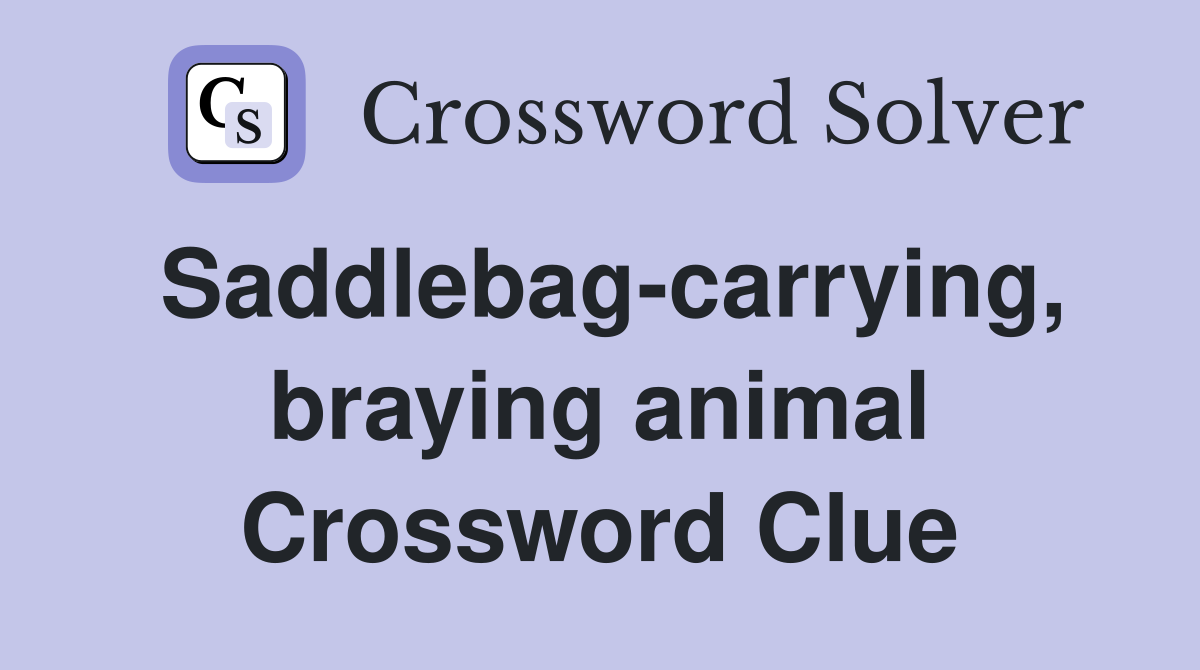 Saddlebag-carrying, braying animal Crossword Clue