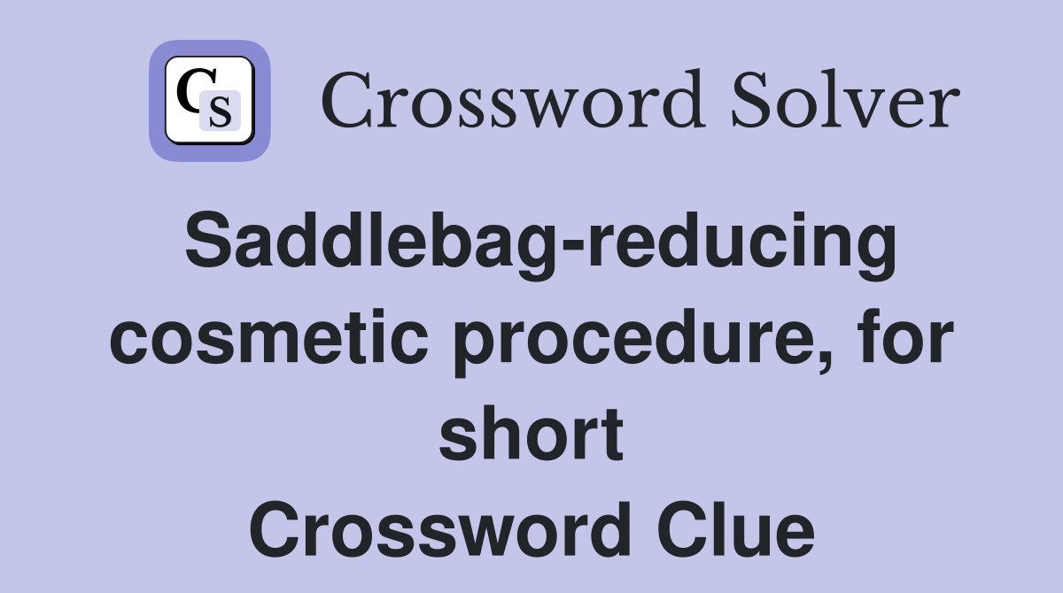 Saddlebag-reducing cosmetic procedure, for short Crossword Clue