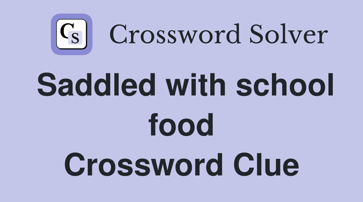 Saddled with school food Crossword Clue