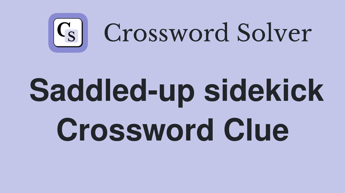 Saddled-up sidekick Crossword Clue