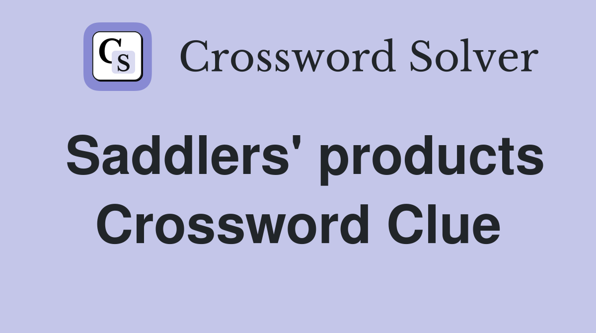 Saddlers' products Crossword Clue