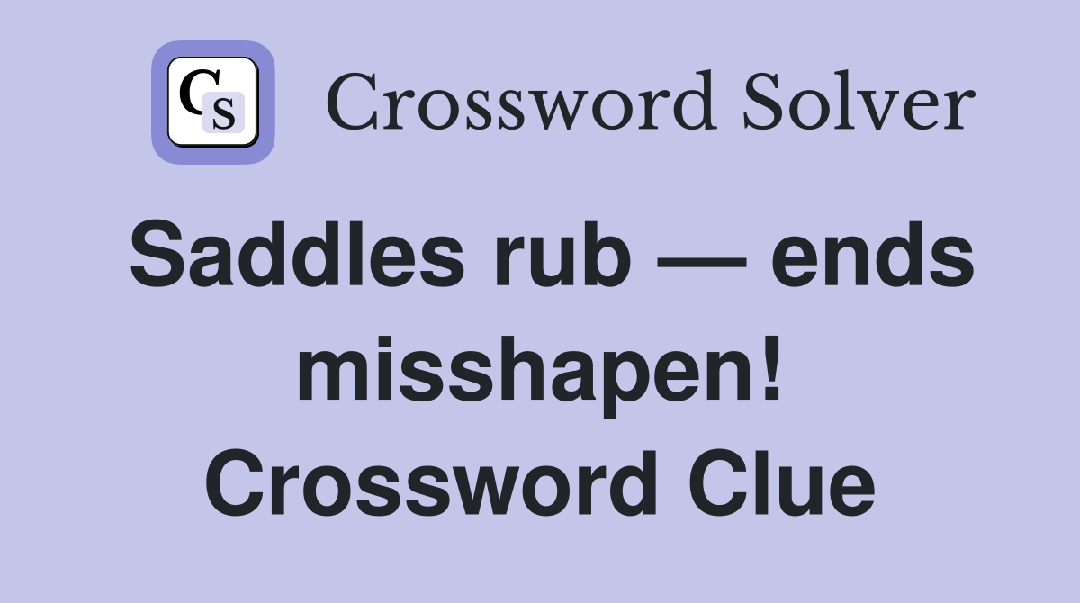 Saddles rub — ends misshapen! Crossword Clue