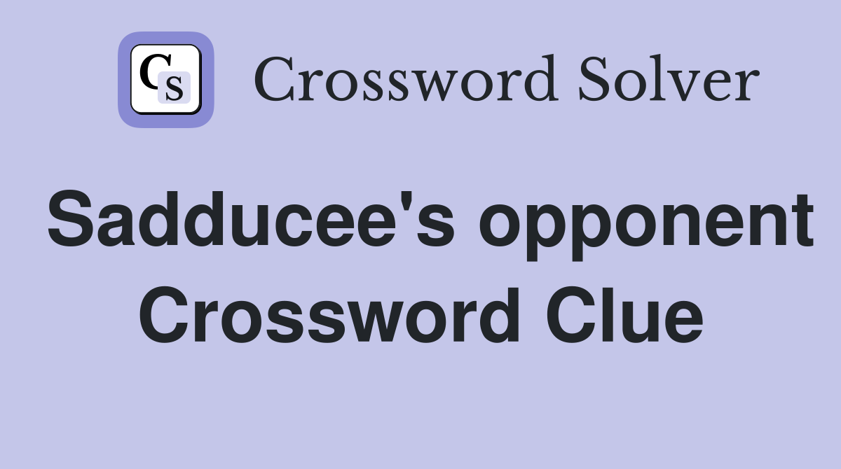 Sadducee's opponent Crossword Clue
