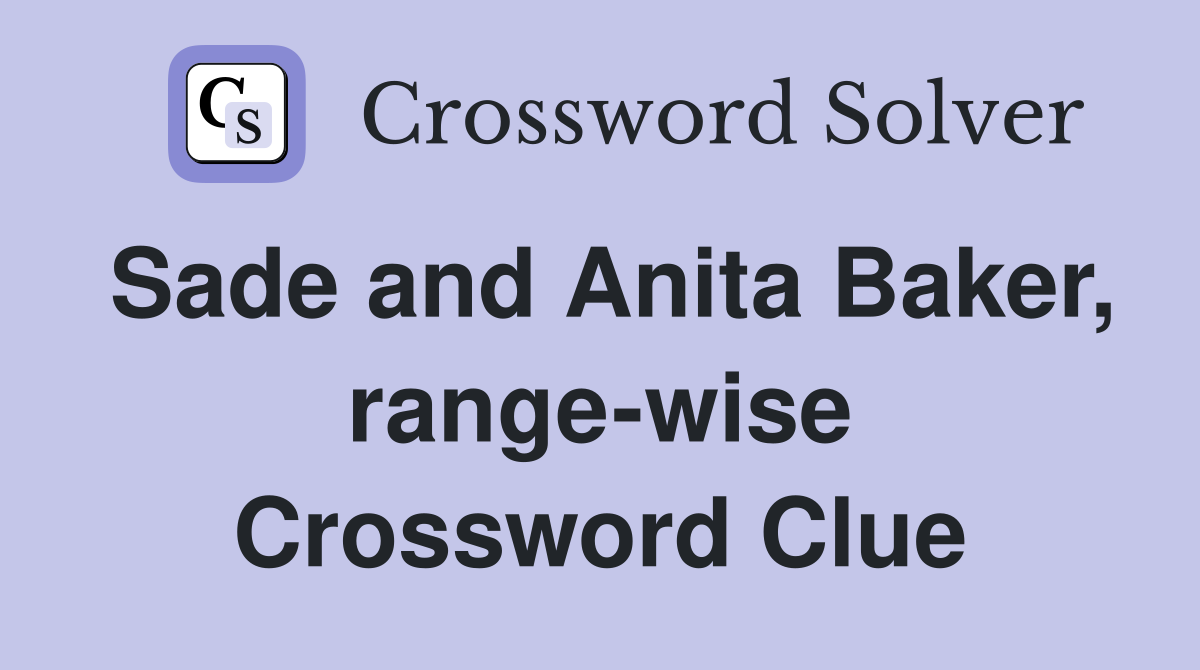 Sade and Anita Baker, range-wise Crossword Clue