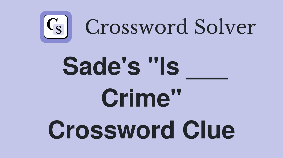 Sade's "Is ___ Crime" Crossword Clue