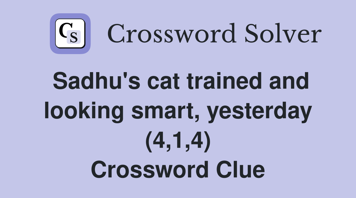 Sadhu's cat trained and looking smart, yesterday (4,1,4) Crossword Clue