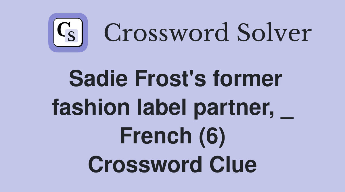 Sadie Frost's former fashion label partner, _ French (6) Crossword Clue