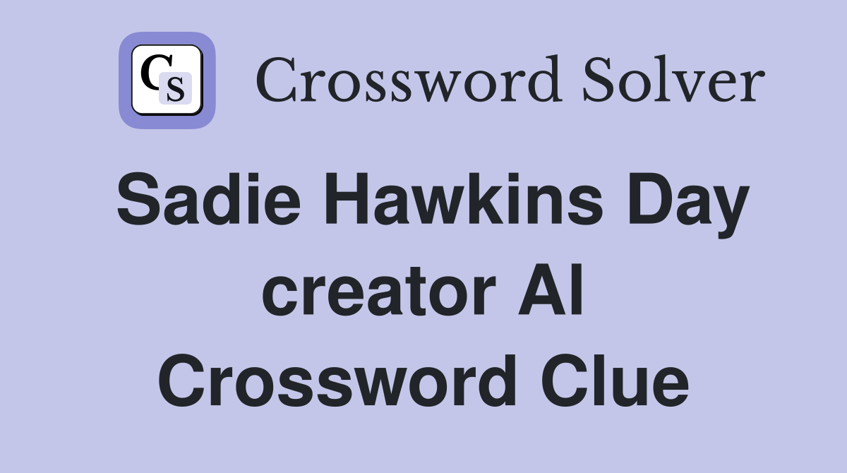 Sadie Hawkins Day creator Al Crossword Clue