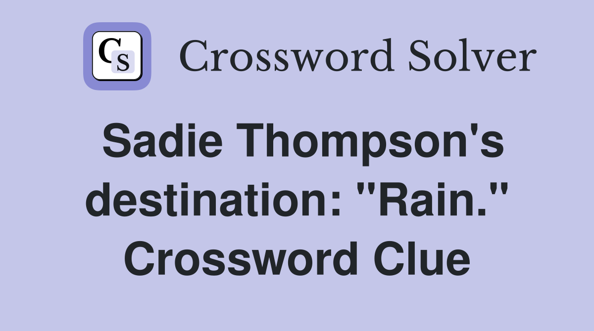 Sadie Thompson's destination: "Rain." Crossword Clue