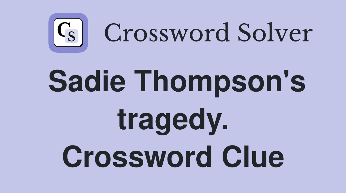 Sadie Thompson's tragedy. Crossword Clue