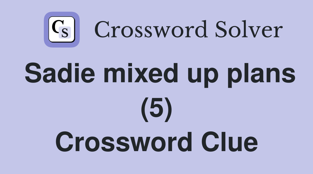 Sadie mixed up plans (5) Crossword Clue