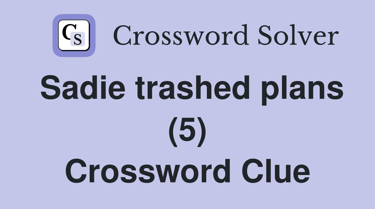 Sadie trashed plans (5) Crossword Clue