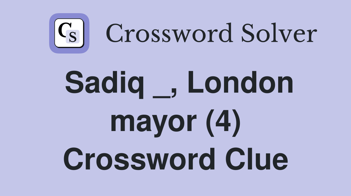 Sadiq _, London mayor (4) Crossword Clue