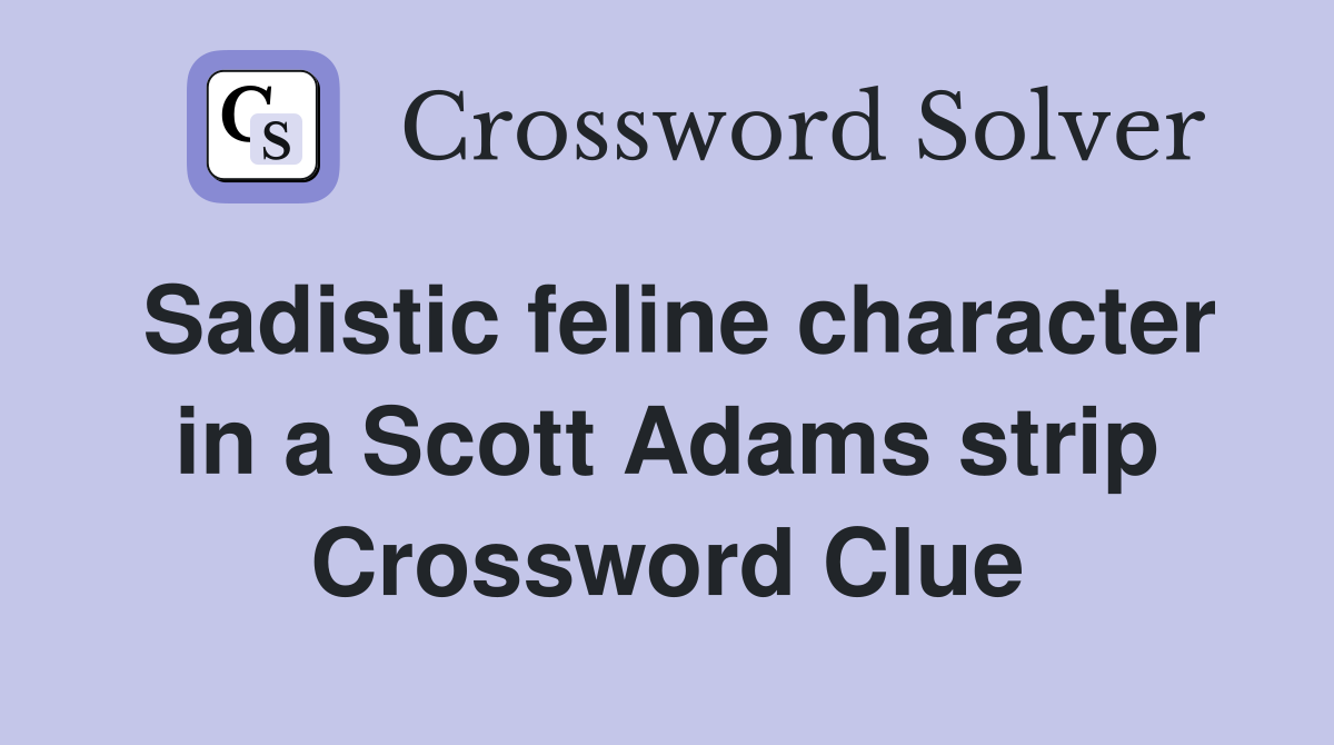 Sadistic feline character in a Scott Adams strip Crossword Clue