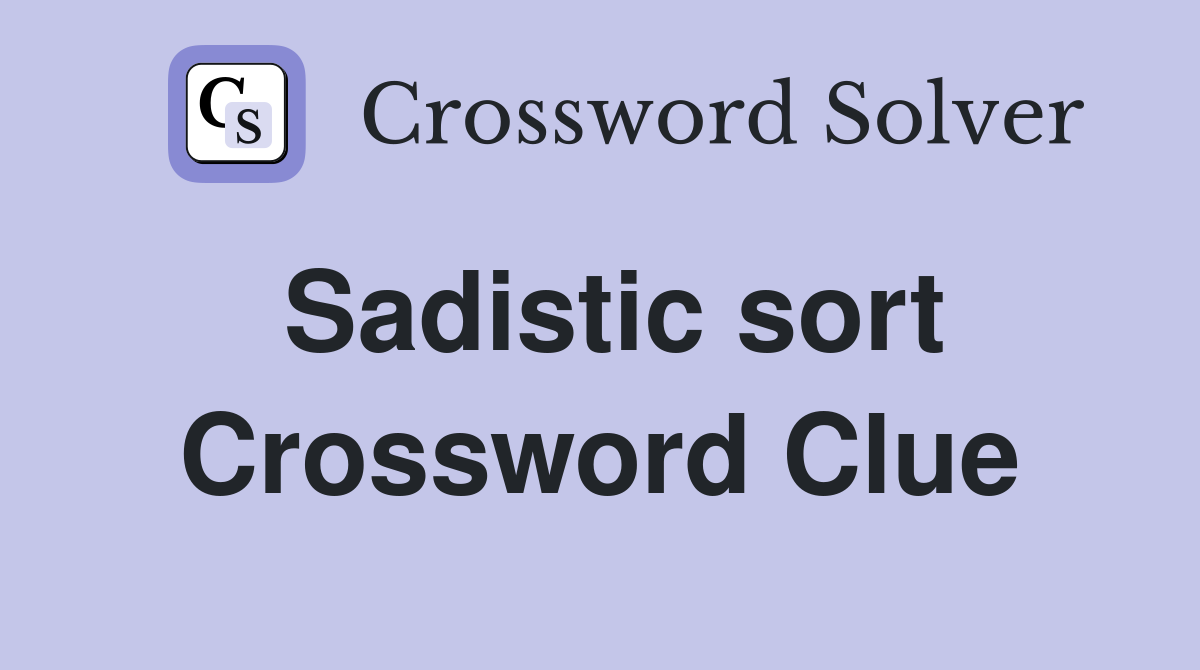 Sadistic sort Crossword Clue
