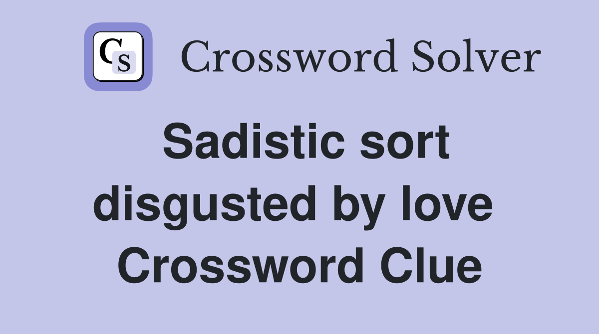 Sadistic sort disgusted by love  Crossword Clue