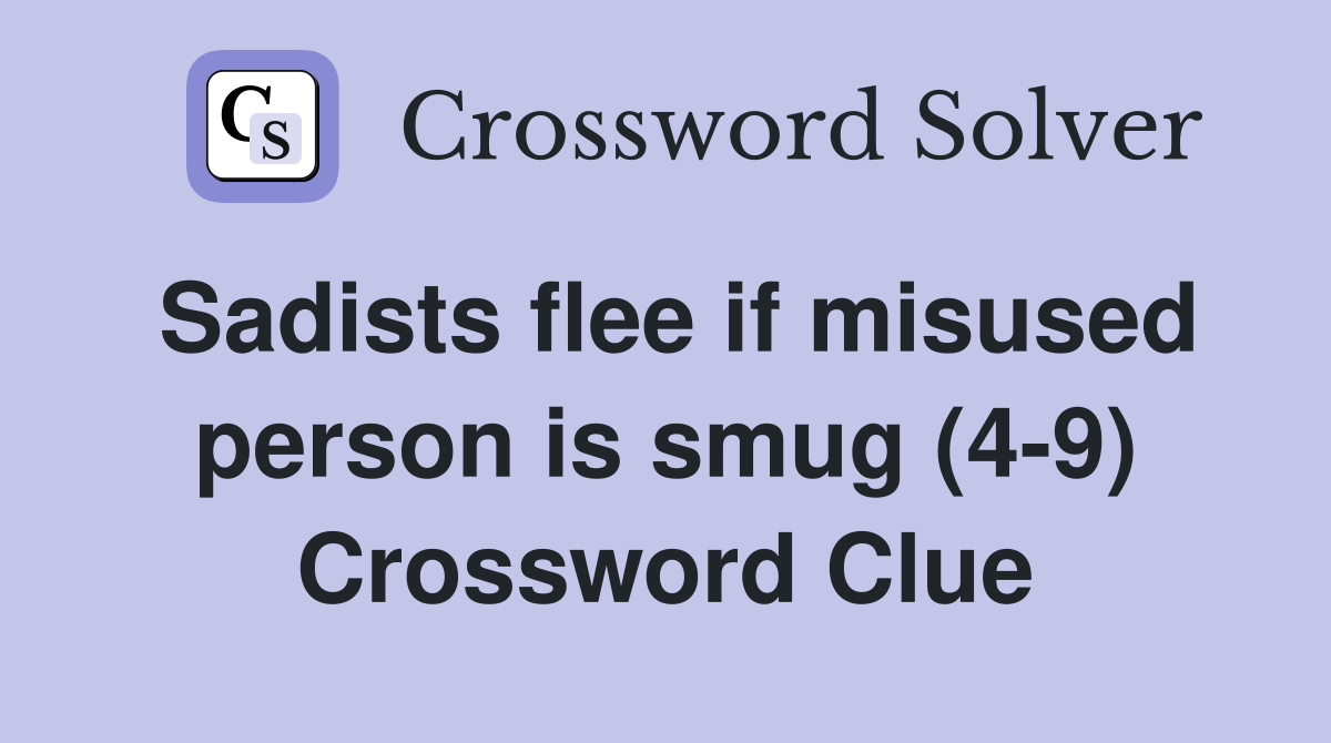 Sadists flee if misused person is smug (4-9) Crossword Clue