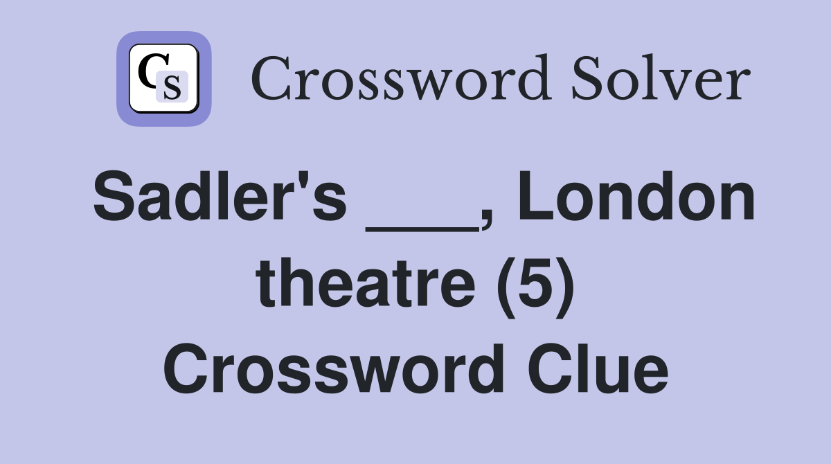 Sadler's ___, London theatre (5) Crossword Clue