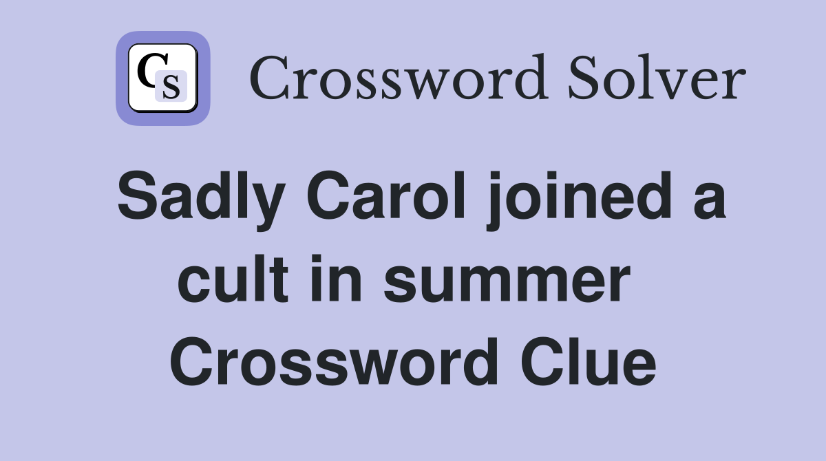 Sadly Carol joined a cult in summer  Crossword Clue