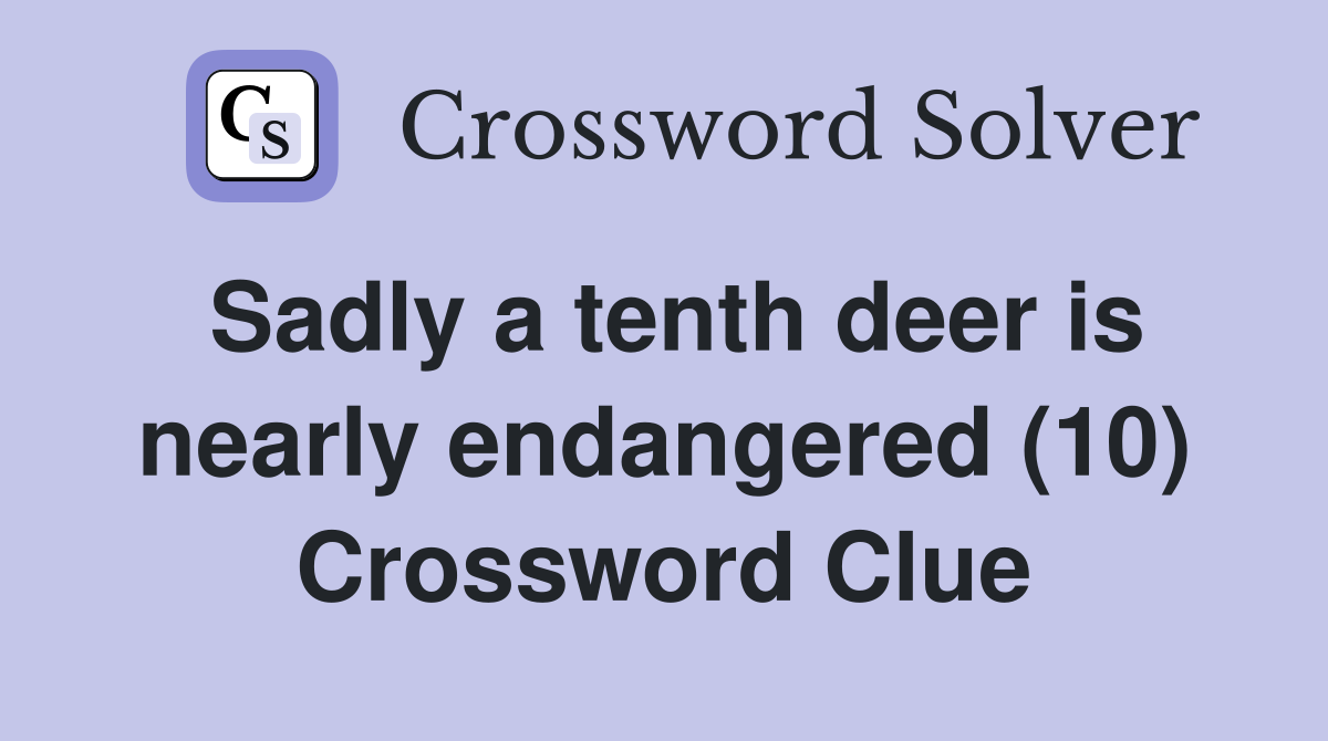 Sadly a tenth deer is nearly endangered (10) Crossword Clue